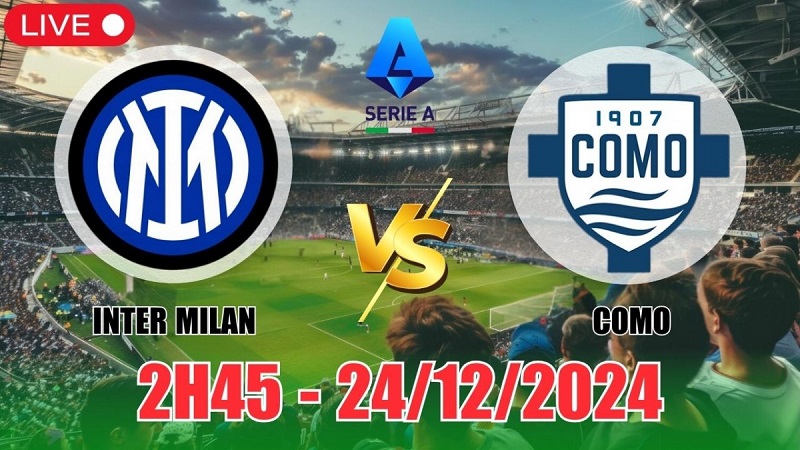 Phân tích và nhận định bóng đá Inter vs Como, 02h45 ngày 24/12: Cơ hội để nhà Vua khẳng định vị thế